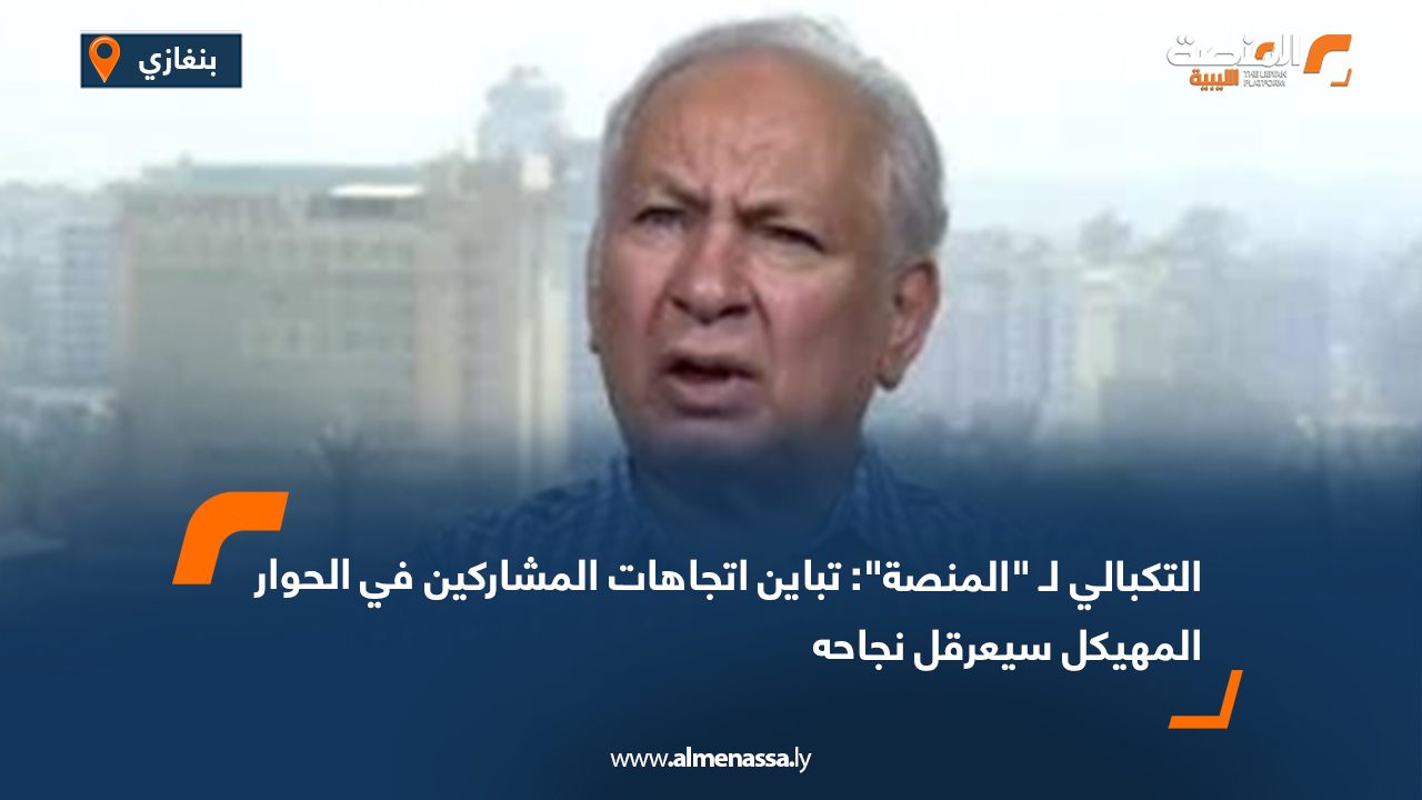 التكبالي لـ "المنصة": تباين اتجاهات المشاركين في الحوار المهيكل سيعرقل نجاحه