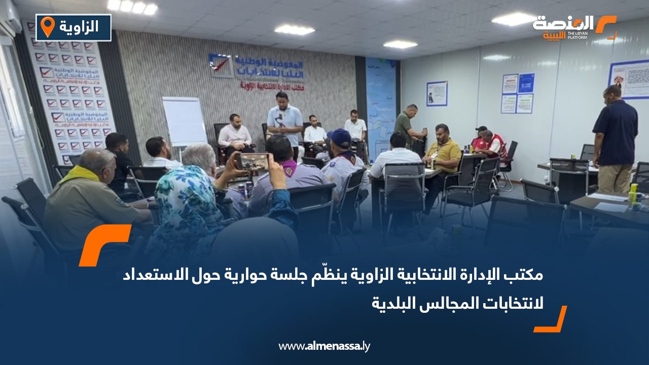 مكتب الإدارة الانتخابية الزاوية ينظّم جلسة حوارية حول الاستعداد لانتخابات المجالس البلدية