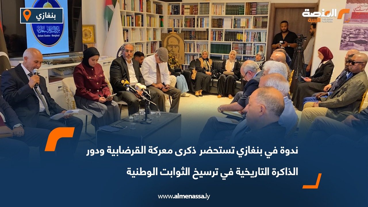 ندوة في بنغازي تستحضر ذكرى معركة القرضابية ودور الذاكرة التاريخية في ترسيخ الثوابت الوطنية