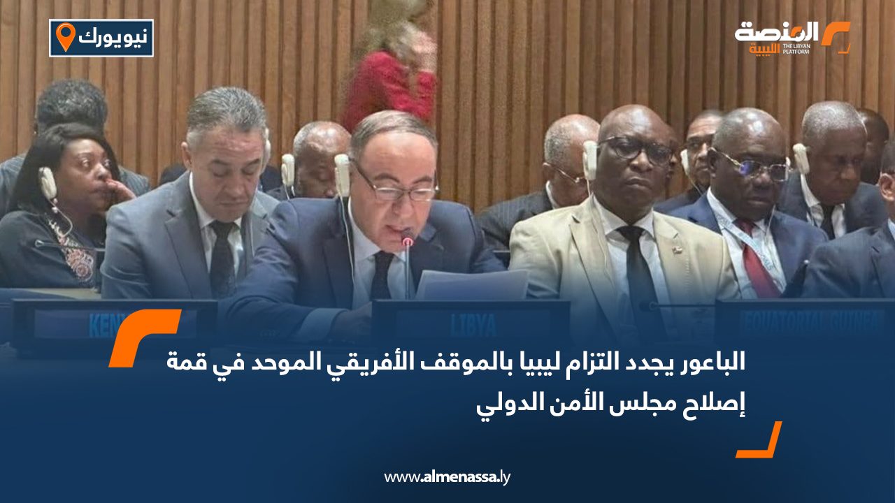 الباعور يجدد التزام ليبيا بالموقف الأفريقي الموحد في قمة إصلاح مجلس الأمن الدولي