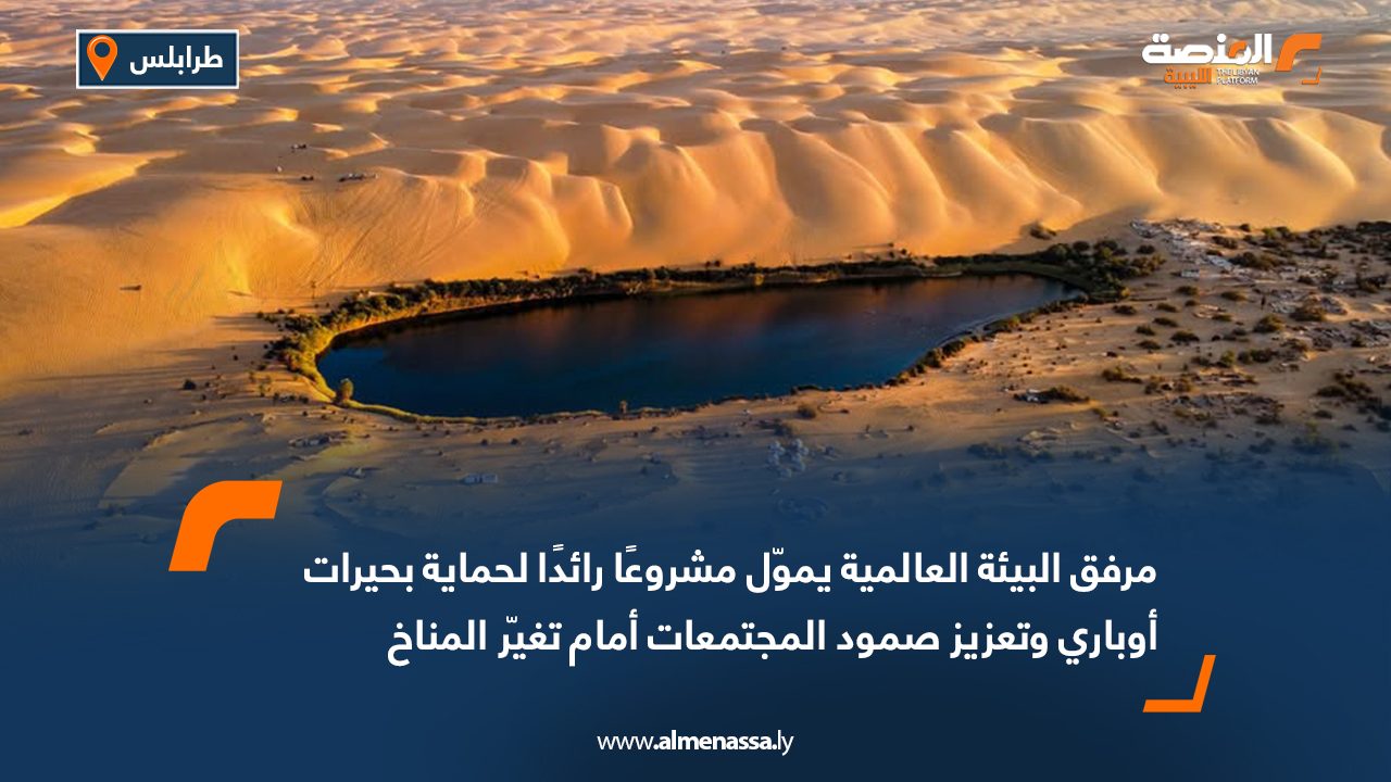 مرفق البيئة العالمية يموّل مشروعًا رائدًا لحماية بحيرات أوباري وتعزيز صمود المجتمعات أمام تغيّر المناخ
