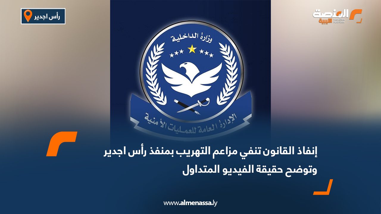 إنفاذ القانون تنفي مزاعم التهريب بمنفذ رأس اجدير وتوضح حقيقة الفيديو المتداول