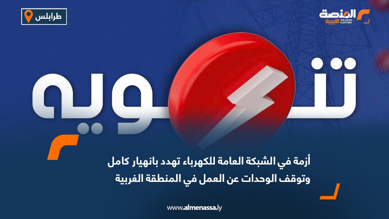 أزمة في الشبكة العامة للكهرباء تهدد بانهيار كامل وتوقف الوحدات عن العمل في المنطقة الغربية