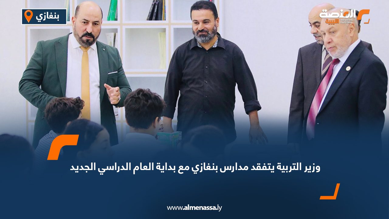 وزير التربية يتفقد مدارس بنغازي مع بداية العام الدراسي الجديد