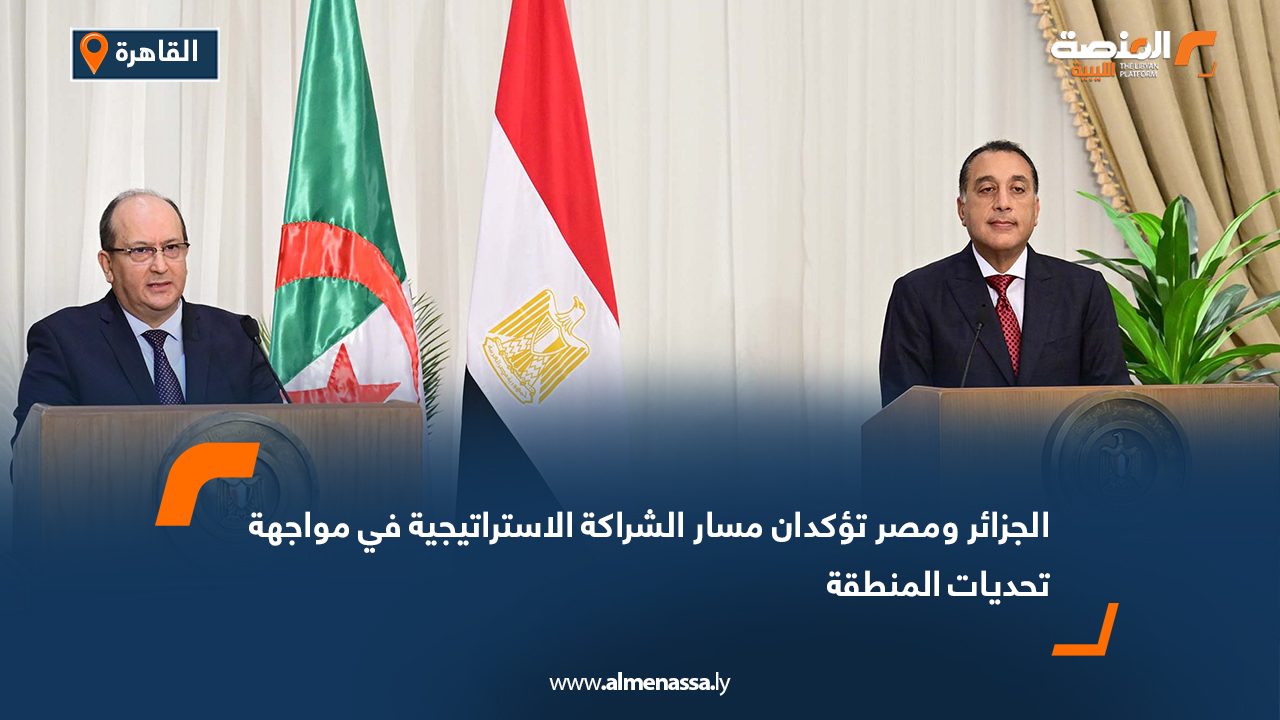 الجزائر ومصر تؤكدان مسار الشراكة الاستراتيجية في مواجهة تحديات المنطقة