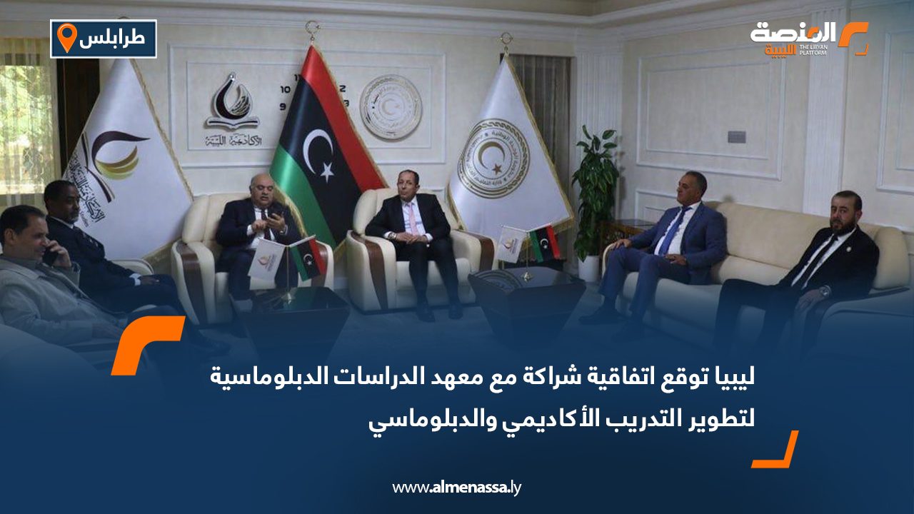 ليبيا توقع اتفاقية شراكة مع معهد الدراسات الدبلوماسية لتطوير التدريب الأكاديمي والدبلوماسي