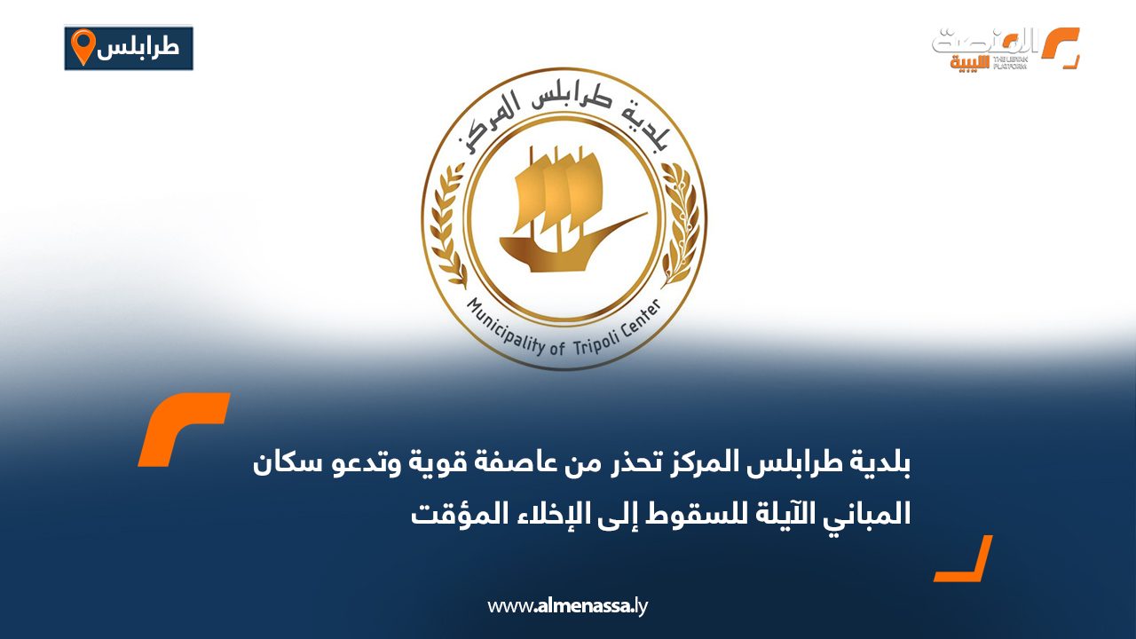 بلدية طرابلس المركز تحذر من عاصفة قوية وتدعو سكان المباني الآيلة للسقوط إلى الإخلاء المؤقت
