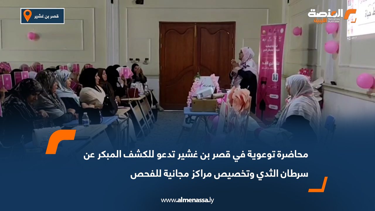 محاضرة توعوية في قصر بن غشير تدعو للكشف المبكر عن سرطان الثدي وتخصيص مراكز مجانية للفحص
