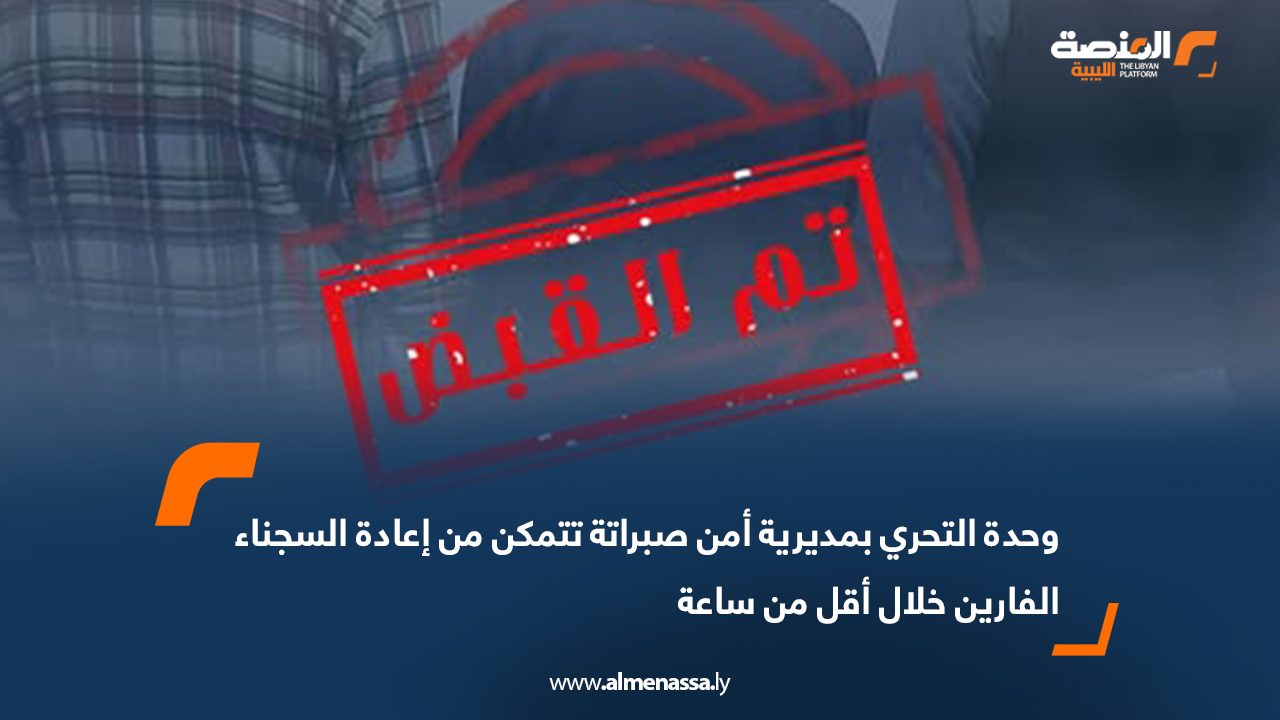 وحدة التحري بمديرية أمن صبراتة تتمكن من إعادة السجناء الفارين خلال أقل من ساعة