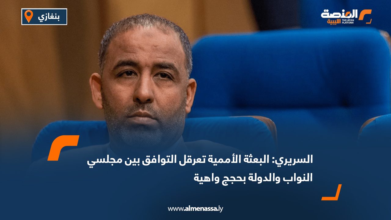 السريري: البعثة الأممية تعرقل التوافق بين مجلسي النواب والدولة بحجج واهية
