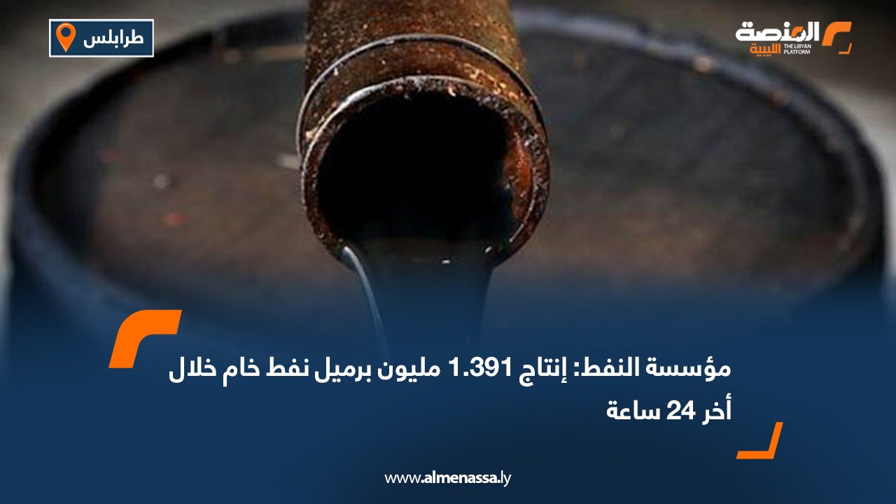 مؤسسة النفط: إنتاج 1.391 مليون برميل نفط خام خلال أخر 24 ساعة