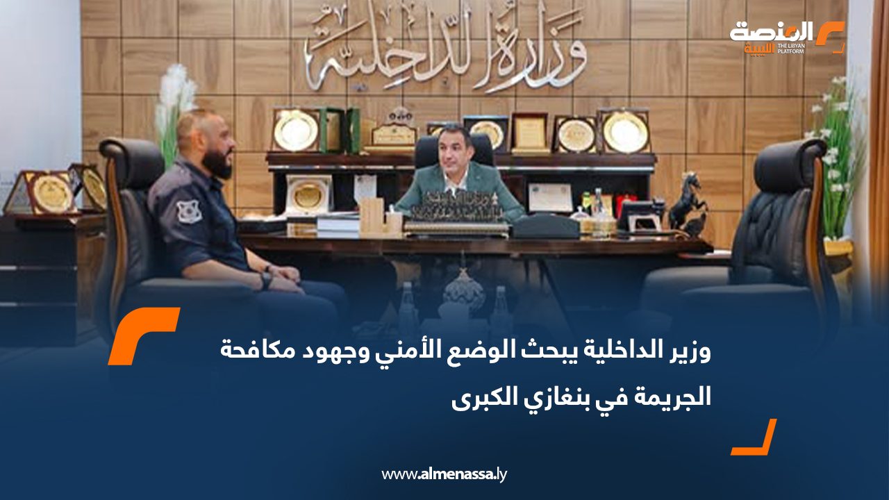 وزير الداخلية يبحث الوضع الأمني وجهود مكافحة الجريمة في بنغازي الكبرى