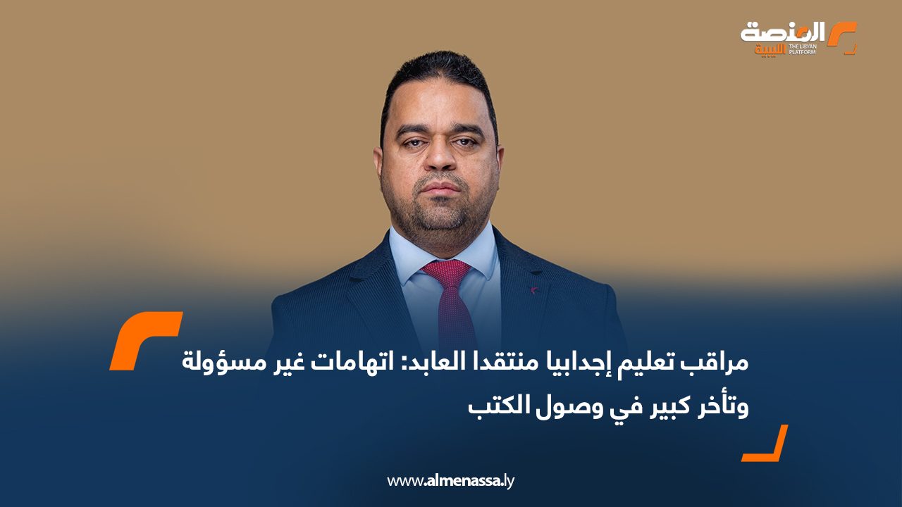 مراقب تعليم إجدابيا منتقدا العابد: اتهامات غير مسؤولة وتأخر كبير في وصول الكتب