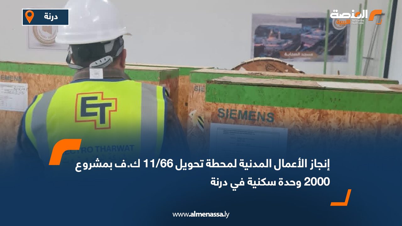 إنجاز الأعمال المدنية لمحطة تحويل 66/11 ك.ف بمشروع 2000 وحدة سكنية في درنة