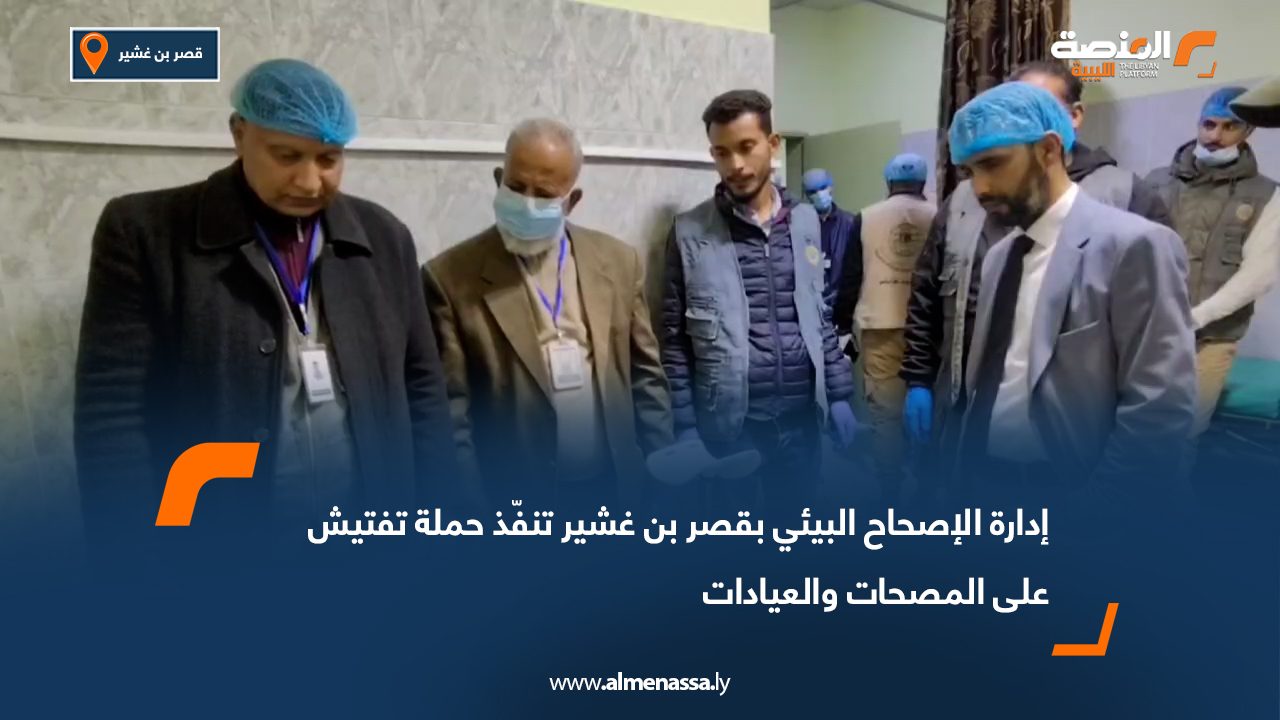 إدارة الإصحاح البيئي بقصر بن غشير تنفّذ حملة تفتيش على المصحات والعيادات
