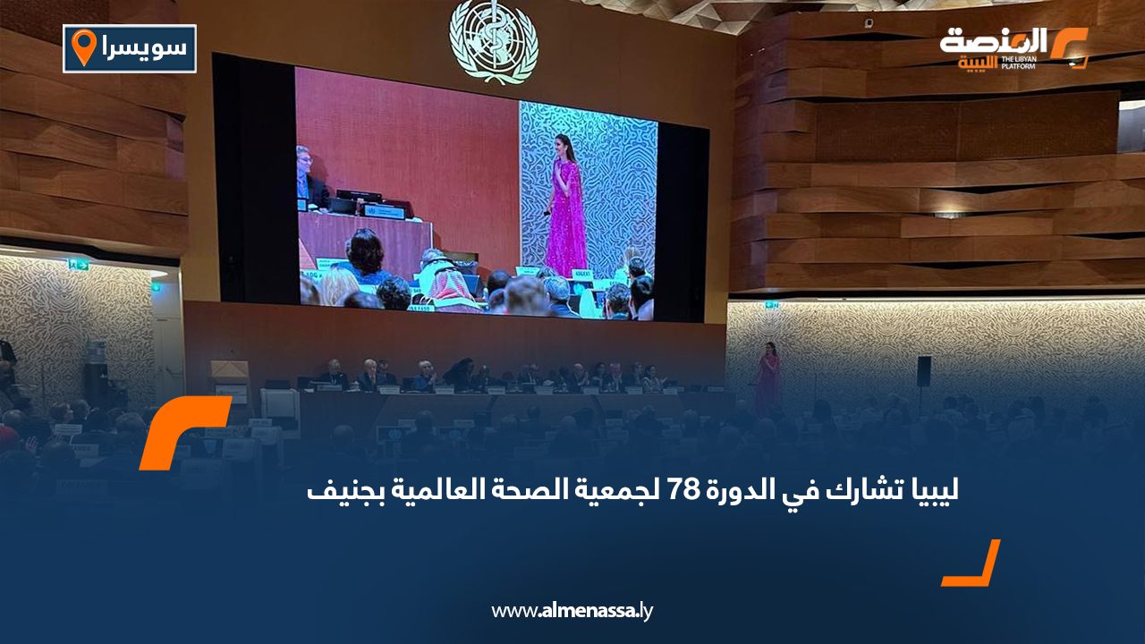 ليبيا تشارك في الدورة 78 لجمعية الصحة العالمية بجنيف