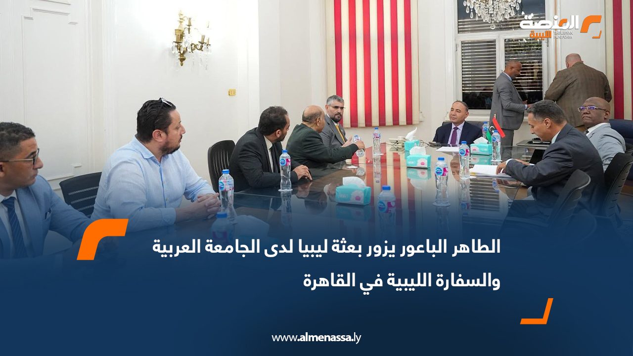 الطاهر الباعور يزور بعثة ليبيا لدى الجامعة العربية والسفارة الليبية في القاهرة