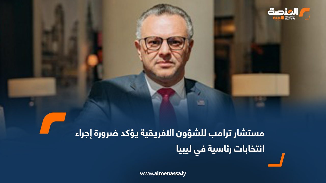 مستشار ترامب للشؤون الافريقية يؤكد ضرورة إجراء انتخابات رئاسية في ليبيا