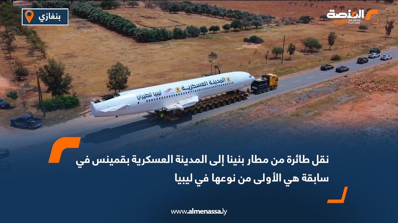 نقل طائرة من مطار بنينا إلى المدينة العسكرية بقمينس في سابقة هي الأولى من نوعها في ليبيا