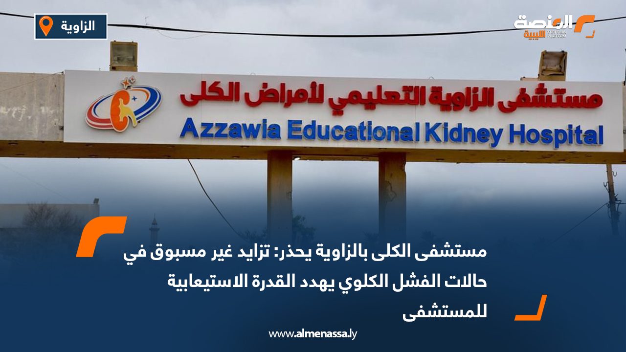 مستشفى الكلى بالزاوية يحذر: تزايد غير مسبوق في حالات الفشل الكلوي يهدد القدرة الاستيعابية للمستشفى