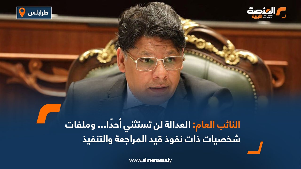 النائب العام: العدالة لن تستثني أحدًا… وملفات شخصيات ذات نفوذ قيد المراجعة والتنفيذ