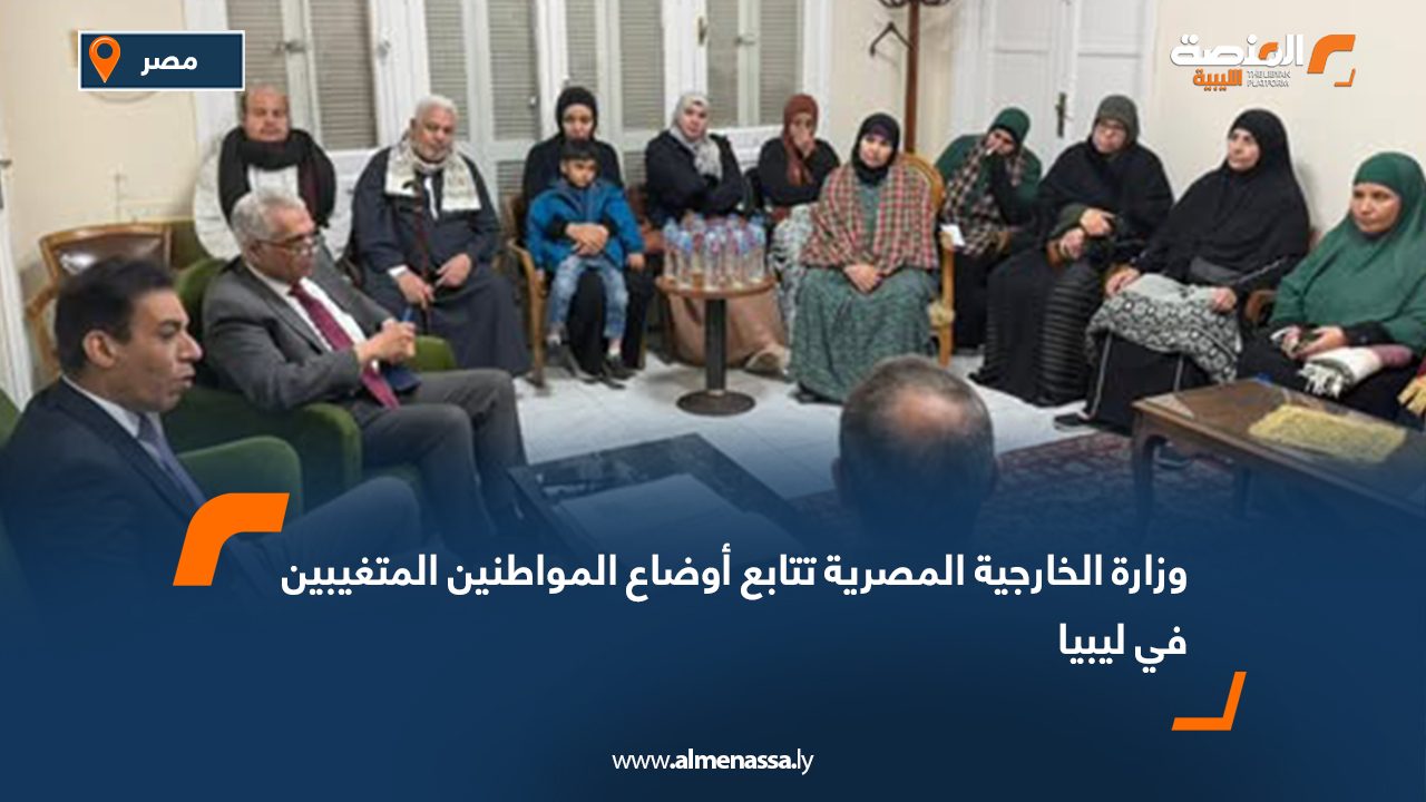 وزارة الخارجية المصرية تتابع أوضاع المواطنين المتغيبين في ليبيا