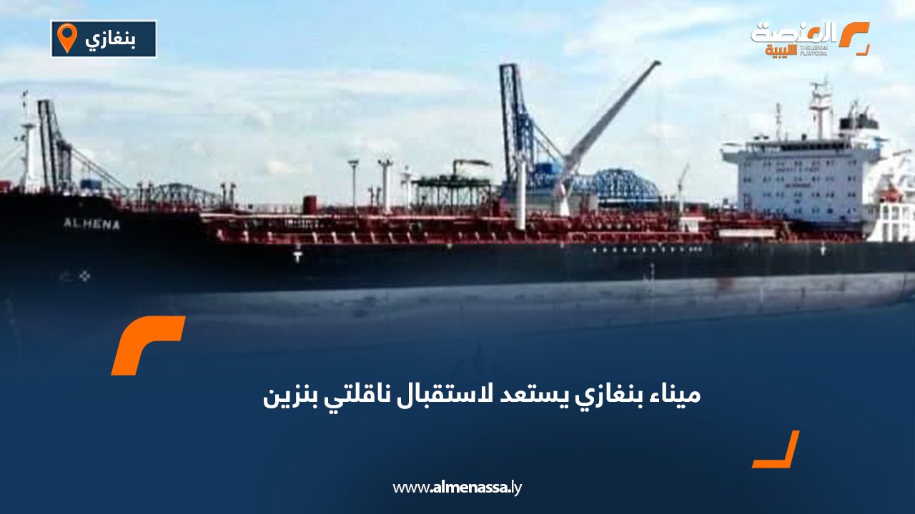 ميناء بنغازي يستعد لاستقبال ناقلتي بنزين