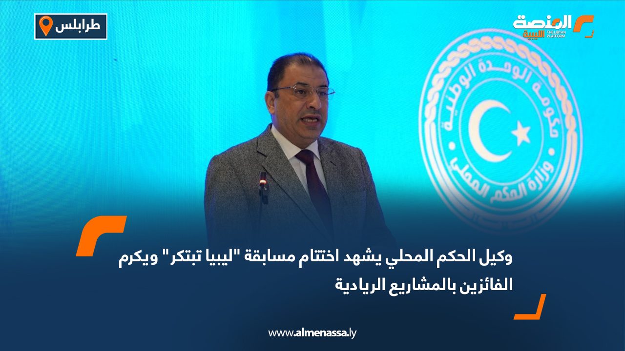 وكيل الحكم المحلي يشهد اختتام مسابقة "ليبيا تبتكر" ويكرم الفائزين بالمشاريع الريادية