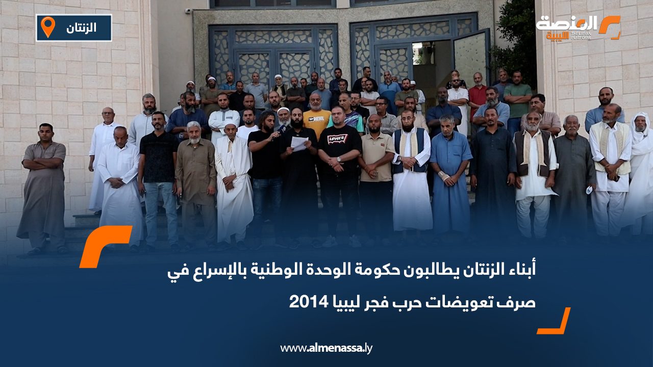 أبناء الزنتان يطالبون حكومة الوحدة الوطنية بالإسراع في صرف تعويضات حرب فجر ليبيا 2014