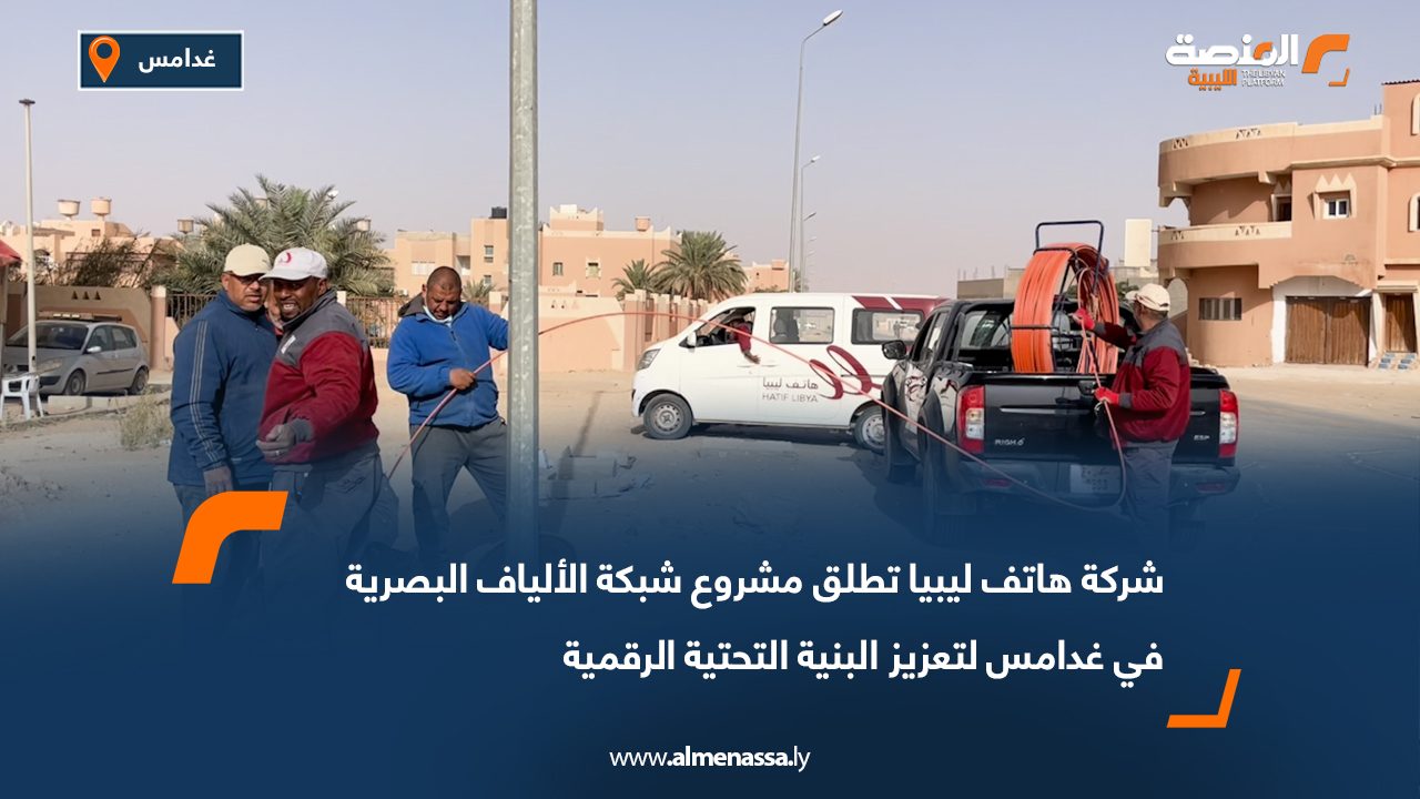 شركة هاتف ليبيا تطلق مشروع شبكة الألياف البصرية في غدامس لتعزيز البنية التحتية الرقمية