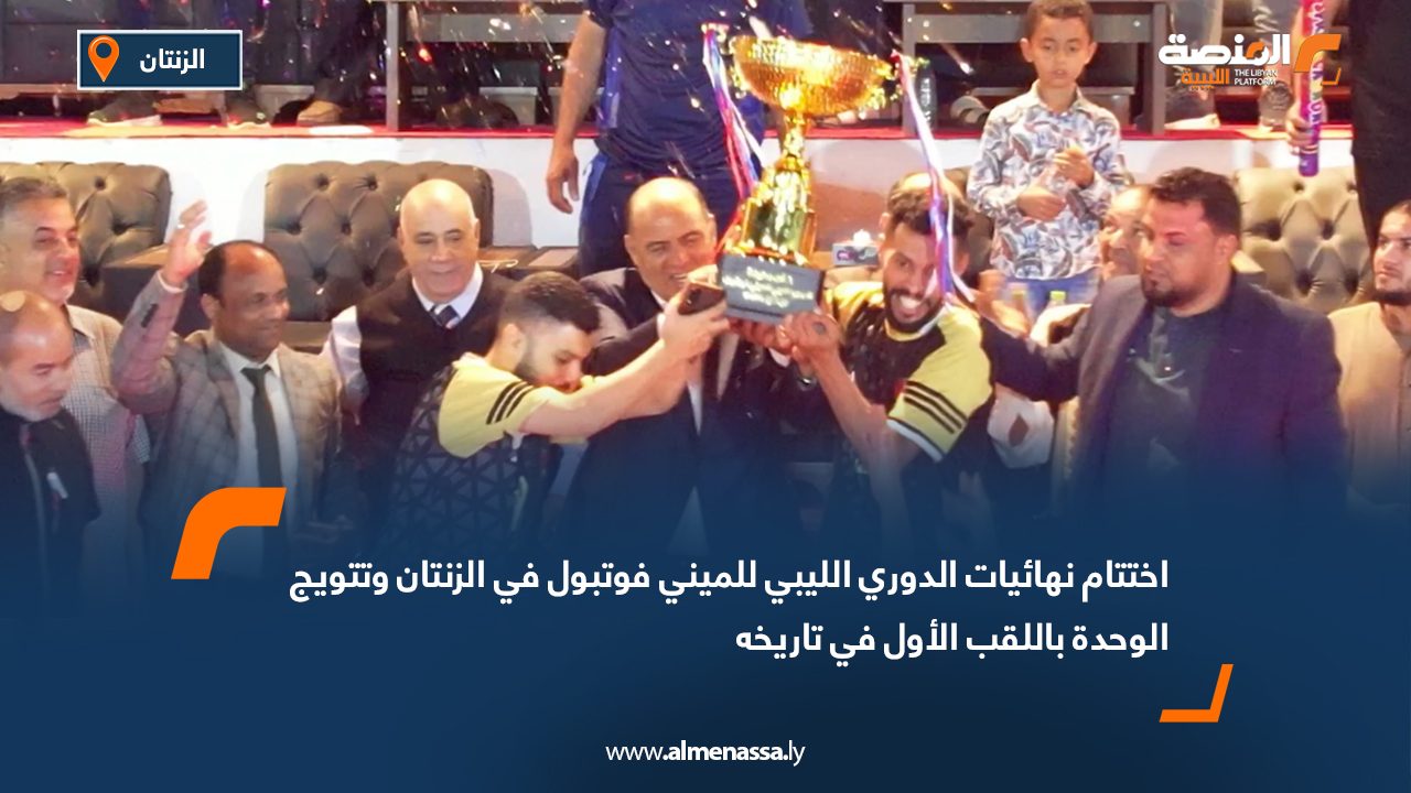 اختتام نهائيات الدوري الليبي للميني فوتبول في الزنتان وتتويج الوحدة باللقب الأول في تاريخه