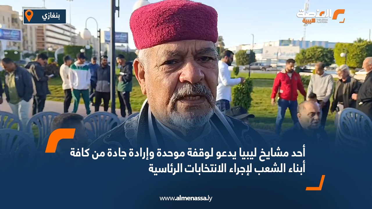 أحد مشايخ ليبيا يدعو لوقفة موحدة وإرادة جادة من كافة أبناء الشعب لإجراء الانتخابات الرئاسية