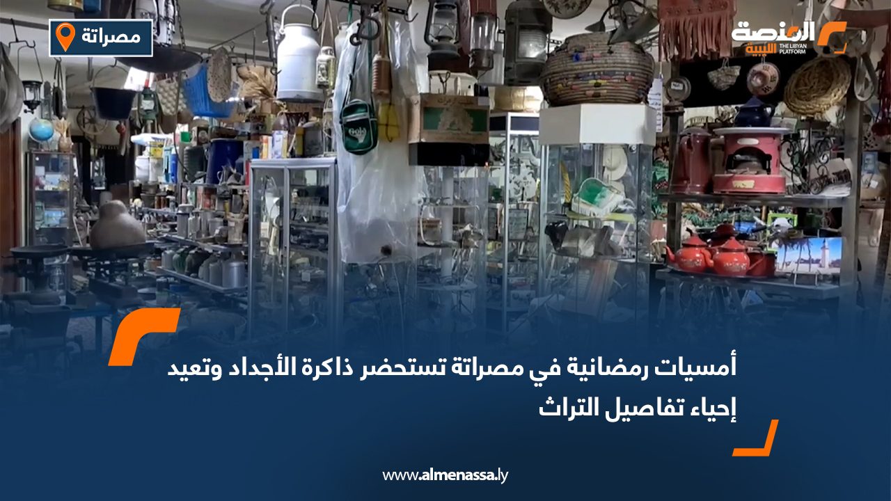 أمسيات رمضانية في مصراتة تستحضر ذاكرة الأجداد وتعيد إحياء تفاصيل التراث