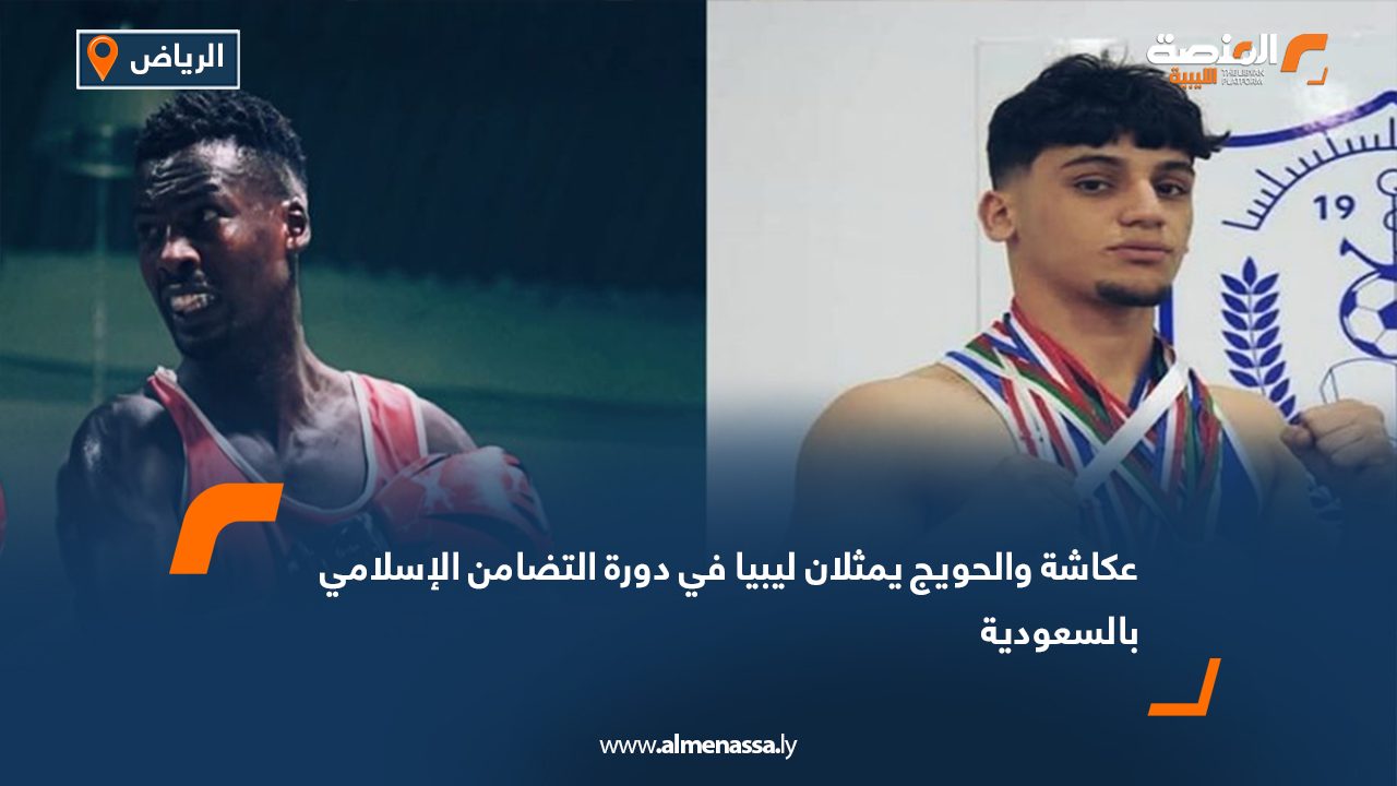 عكاشة والحويج يمثلان ليبيا في دورة التضامن الإسلامي بالسعودية