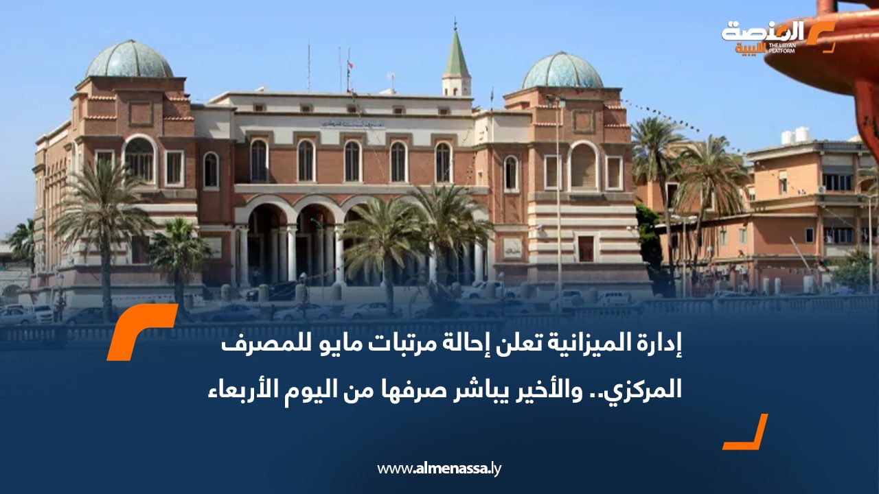 إدارة الميزانية تعلن إحالة مرتبات مايو للمصرف المركزي.. والأخير يباشر صرفها من اليوم الأربعاء