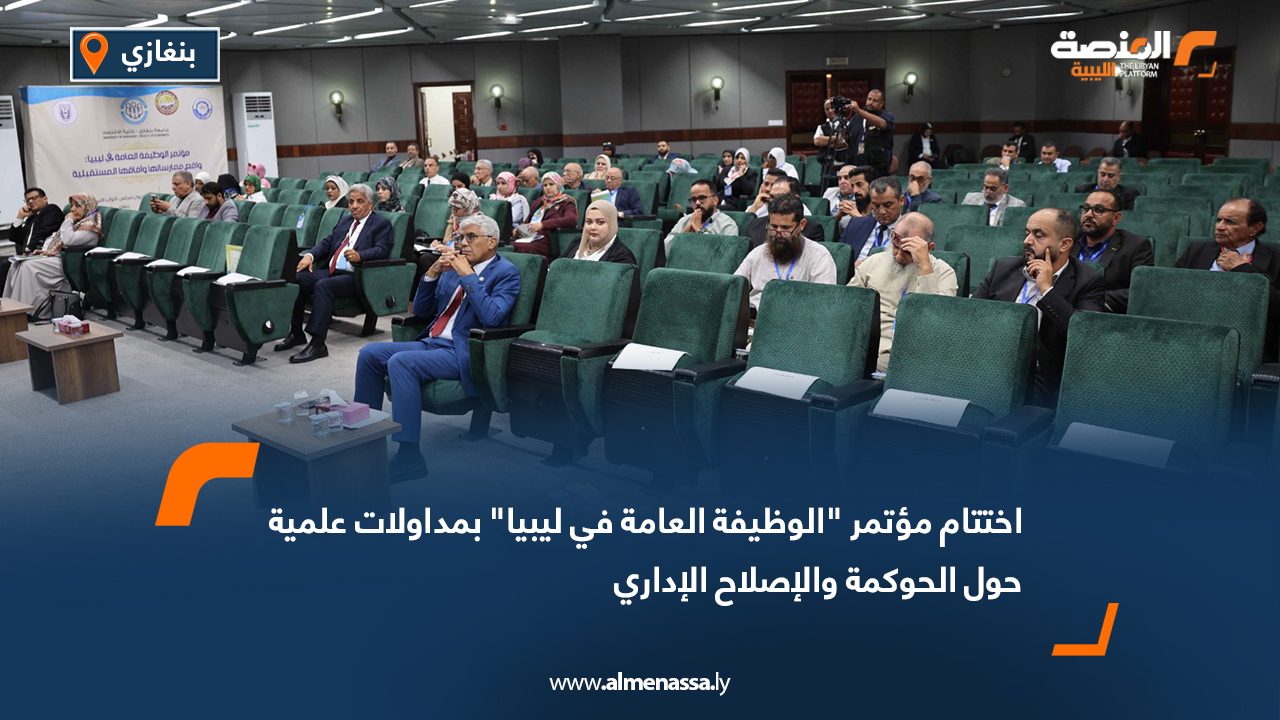 اختتام مؤتمر "الوظيفة العامة في ليبيا" بمداولات علمية حول الحوكمة والإصلاح الإداري