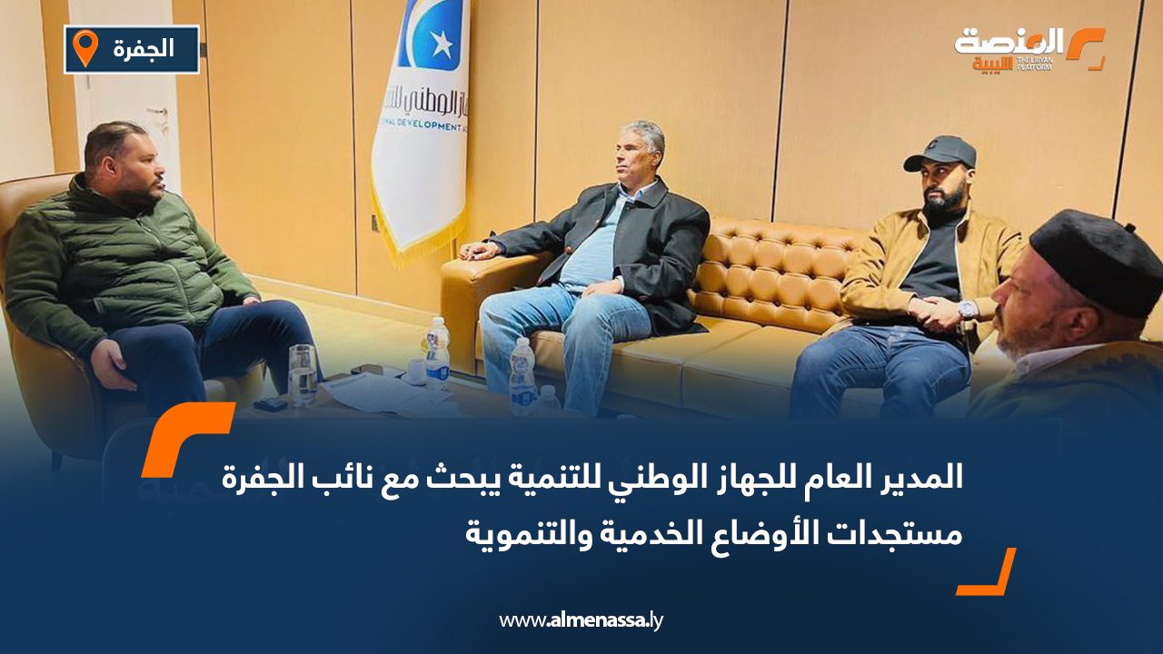 المدير العام للجهاز الوطني للتنمية يبحث مع نائب الجفرة مستجدات الأوضاع الخدمية والتنموية