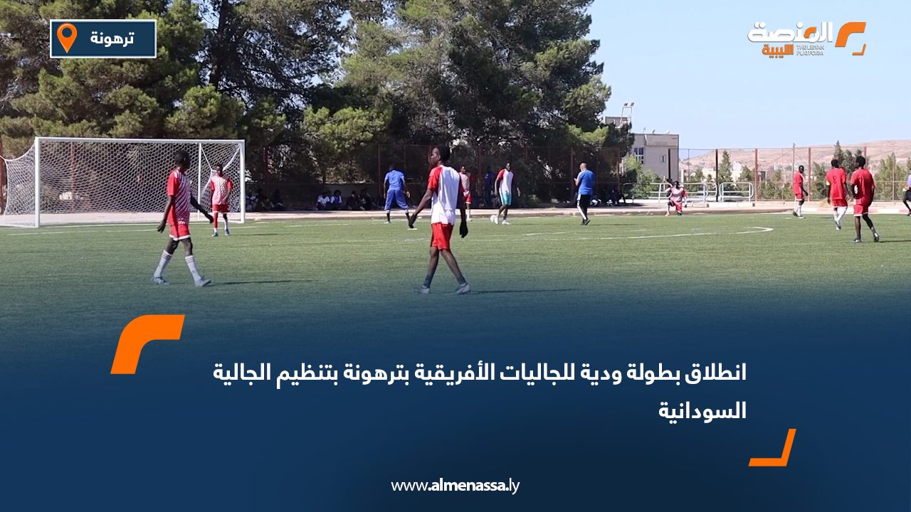 انطلاق بطولة ودية للجاليات الأفريقية بترهونة بتنظيم الجالية السودانية