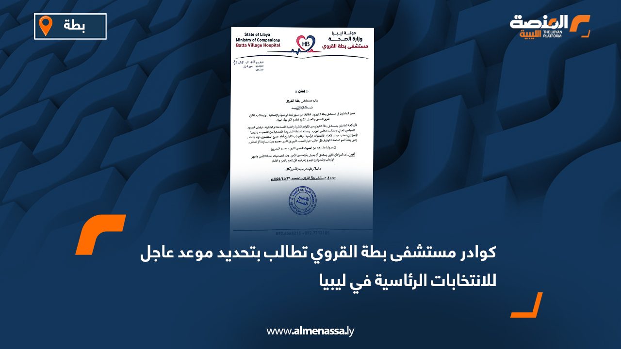 كوادر مستشفى بطة القروي تطالب بتحديد موعد عاجل للانتخابات الرئاسية في ليبيا