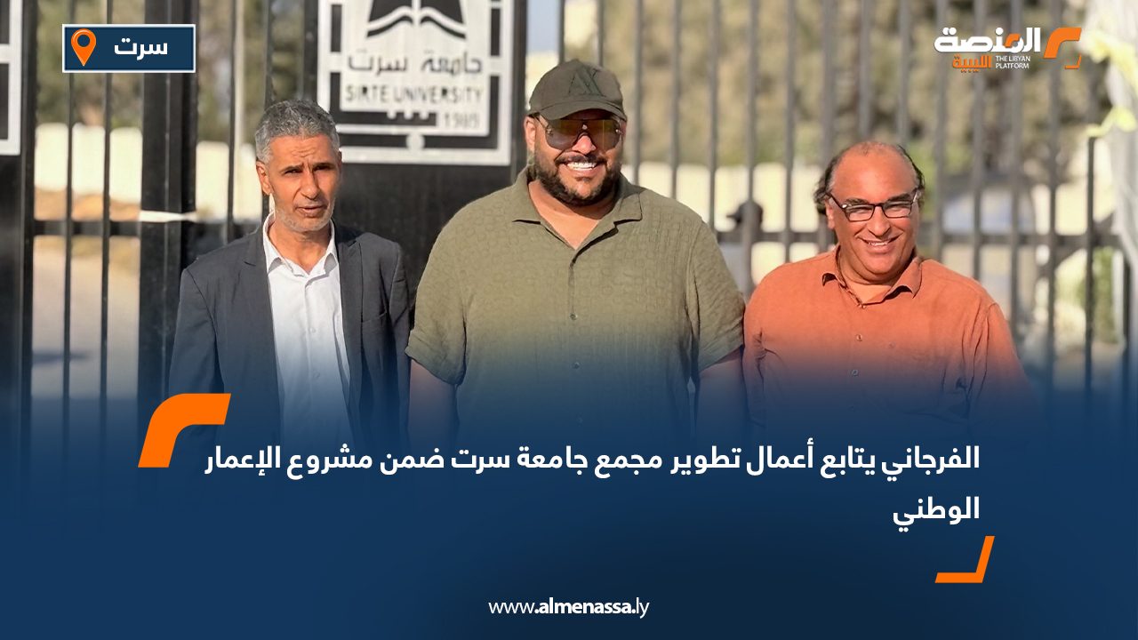 الفرجاني يتابع أعمال تطوير مجمع جامعة سرت ضمن مشروع الإعمار الوطني