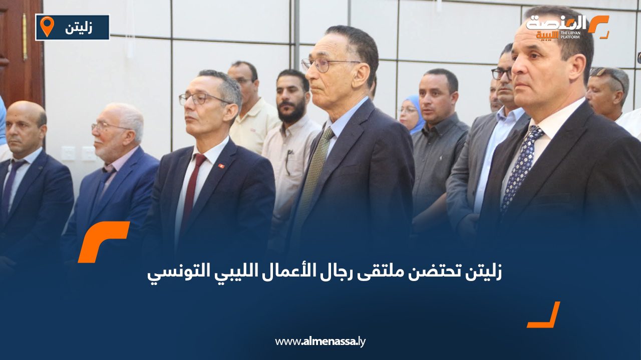 زليتن تحتضن ملتقى رجال الأعمال الليبي التونسي