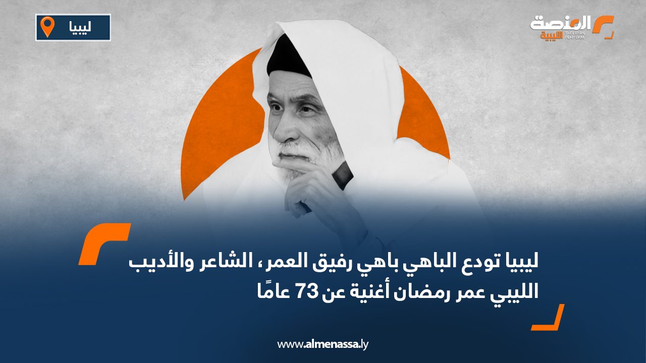 ليبيا تودع الباهي باهي رفيق العمر، الشاعر والأديب الليبي عمر رمضان أغنية عن 73 عامًا