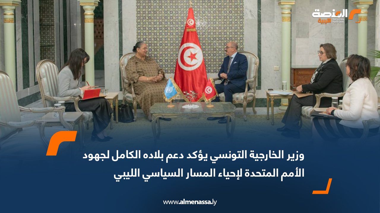 وزير الخارجية التونسي يؤكد دعم بلاده الكامل لجهود الأمم المتحدة لإحياء المسار السياسي الليبي