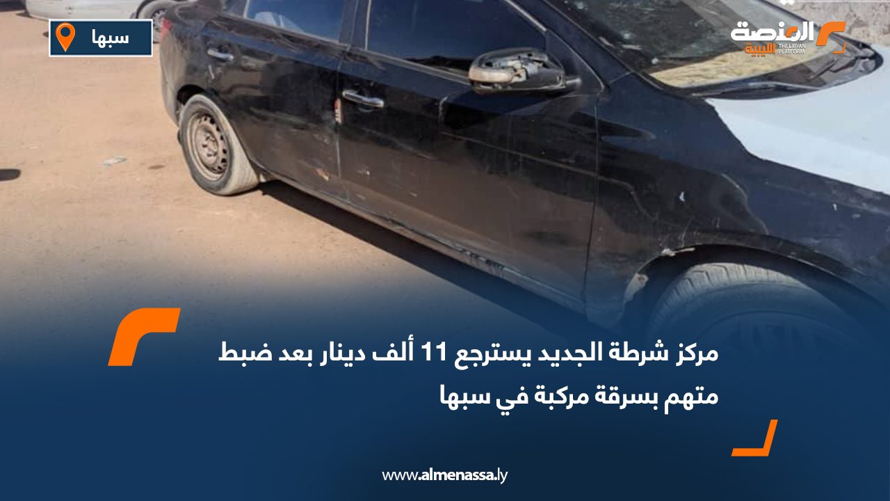 مركز شرطة الجديد يسترجع 11 ألف دينار بعد ضبط متهم بسرقة مركبة في سبها