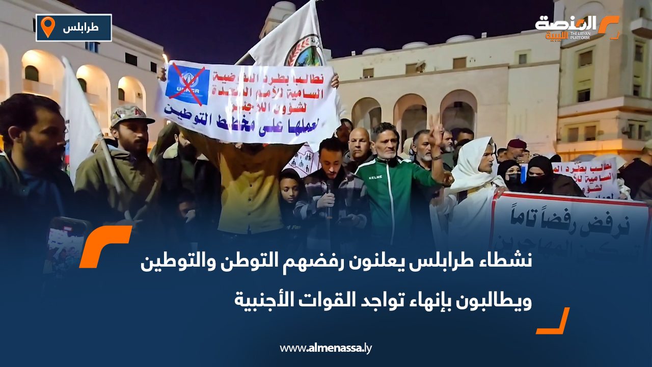نشطاء طرابلس يعلنون رفضهم التوطن والتوطين ويطالبون بإنهاء تواجد القوات الأجنبية