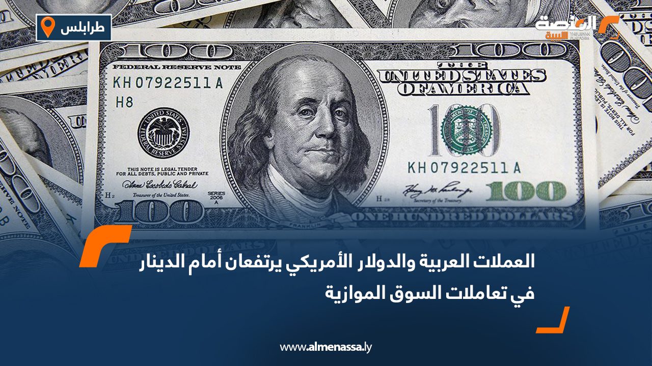 العملات العربية والدولار الأمريكي يرتفعان أمام الدينار في تعاملات السوق الموازية