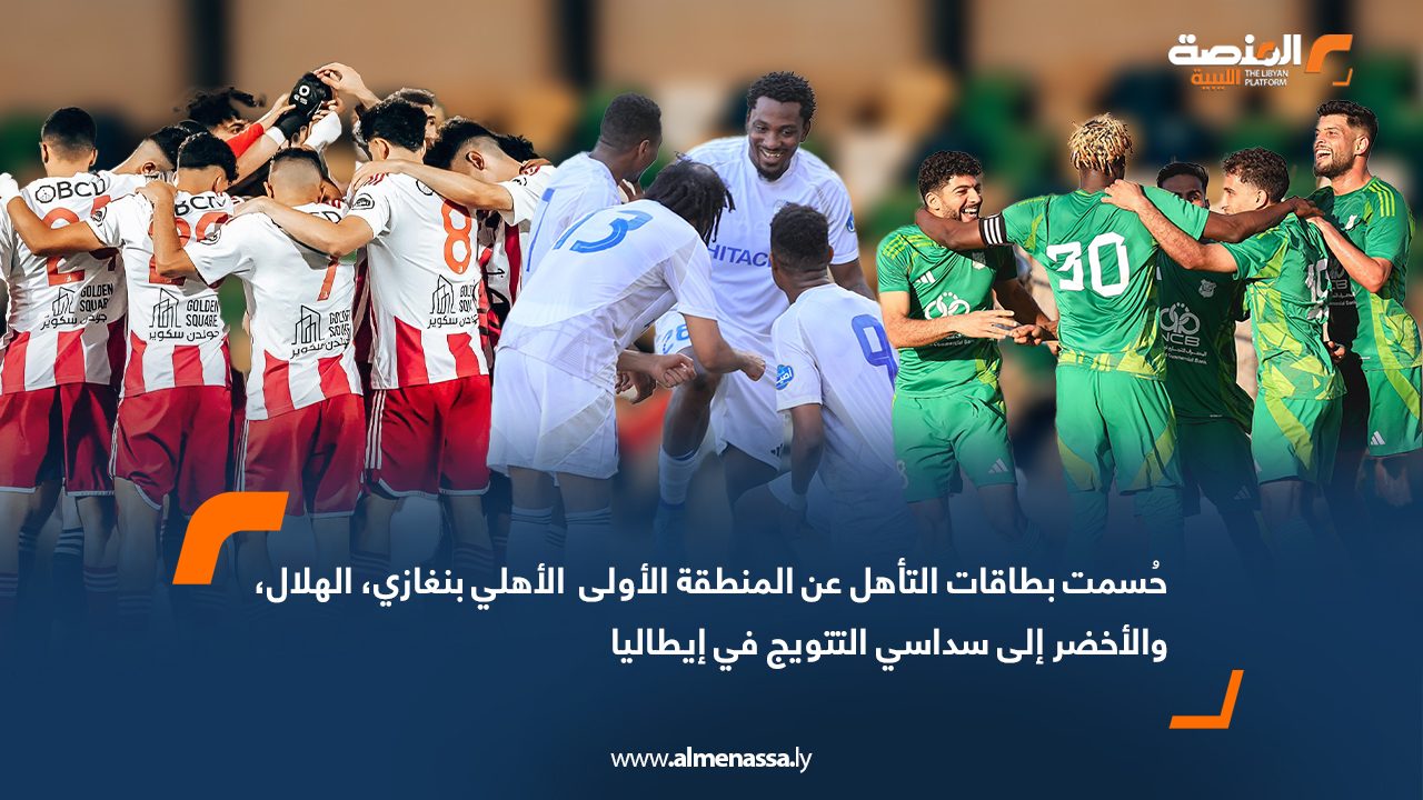 حُسمت بطاقات التأهل عن المنطقة الأولى : الأهلي بنغازي، الهلال، والأخضر إلى سداسي التتويج في إيطاليا