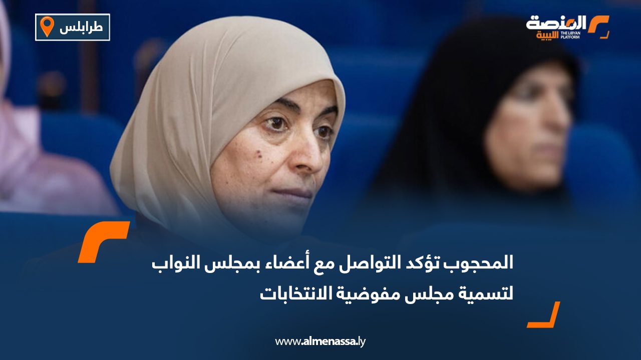 المحجوب تؤكد التواصل مع أعضاء بمجلس النواب لتسمية مجلس مفوضية الانتخابات