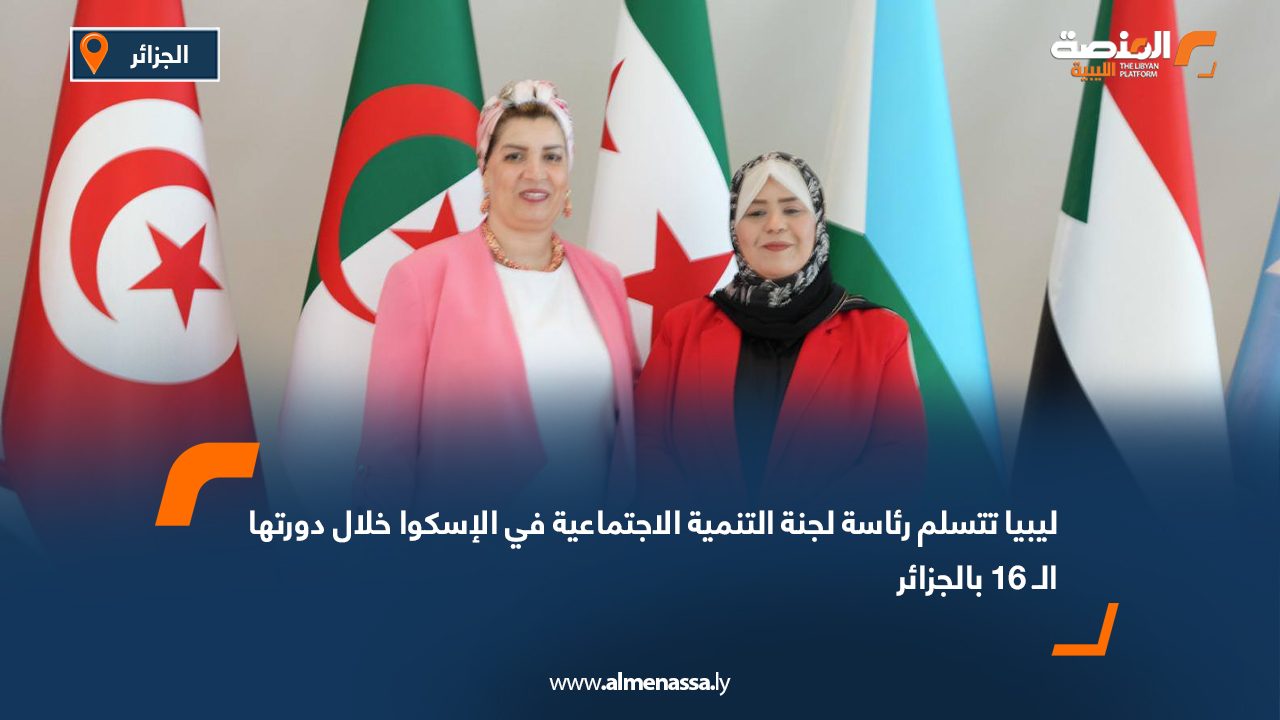 ليبيا تتسلم رئاسة لجنة التنمية الاجتماعية في الإسكوا خلال دورتها   الـ 16 بالجزائر