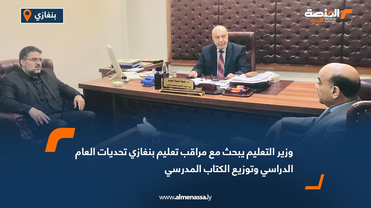 وزير التعليم يبحث مع مراقب تعليم بنغازي تحديات العام الدراسي وتوزيع الكتاب المدرسي